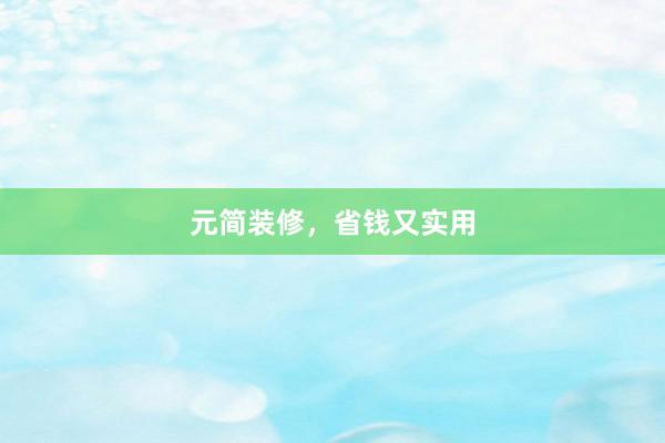 元简装修，省钱又实用