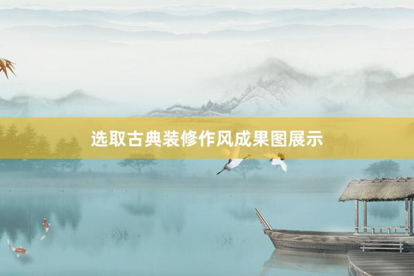 选取古典装修作风成果图展示