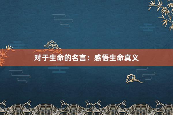 对于生命的名言：感悟生命真义